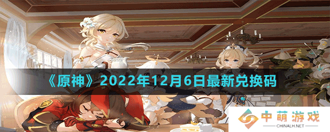 原神2022年12月6日最新兑换码是多少-2022年12月6日最新兑换码