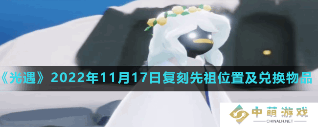 光遇11.17复刻先祖位置在哪-2022年11月17日复刻先祖位置及兑换物品一览表